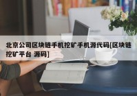 北京公司区块链手机挖矿手机源代码[区块链挖矿平台 源码]