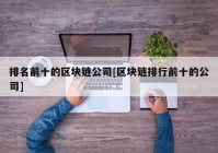 排名前十的区块链公司[区块链排行前十的公司]