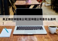 真正做区块链有公司[区块链公司靠什么盈利]