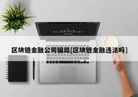 区块链金融公司骗局[区块链金融违法吗]