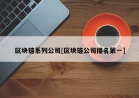 区块链系列公司[区块链公司排名第一]